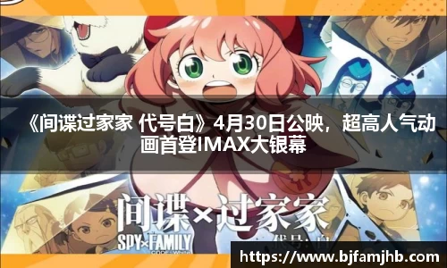 《间谍过家家 代号白》4月30日公映，超高人气动画首登IMAX大银幕