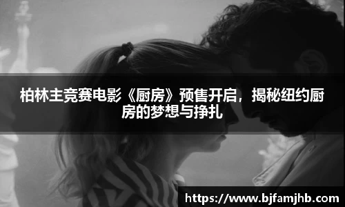 柏林主竞赛电影《厨房》预售开启，揭秘纽约厨房的梦想与挣扎